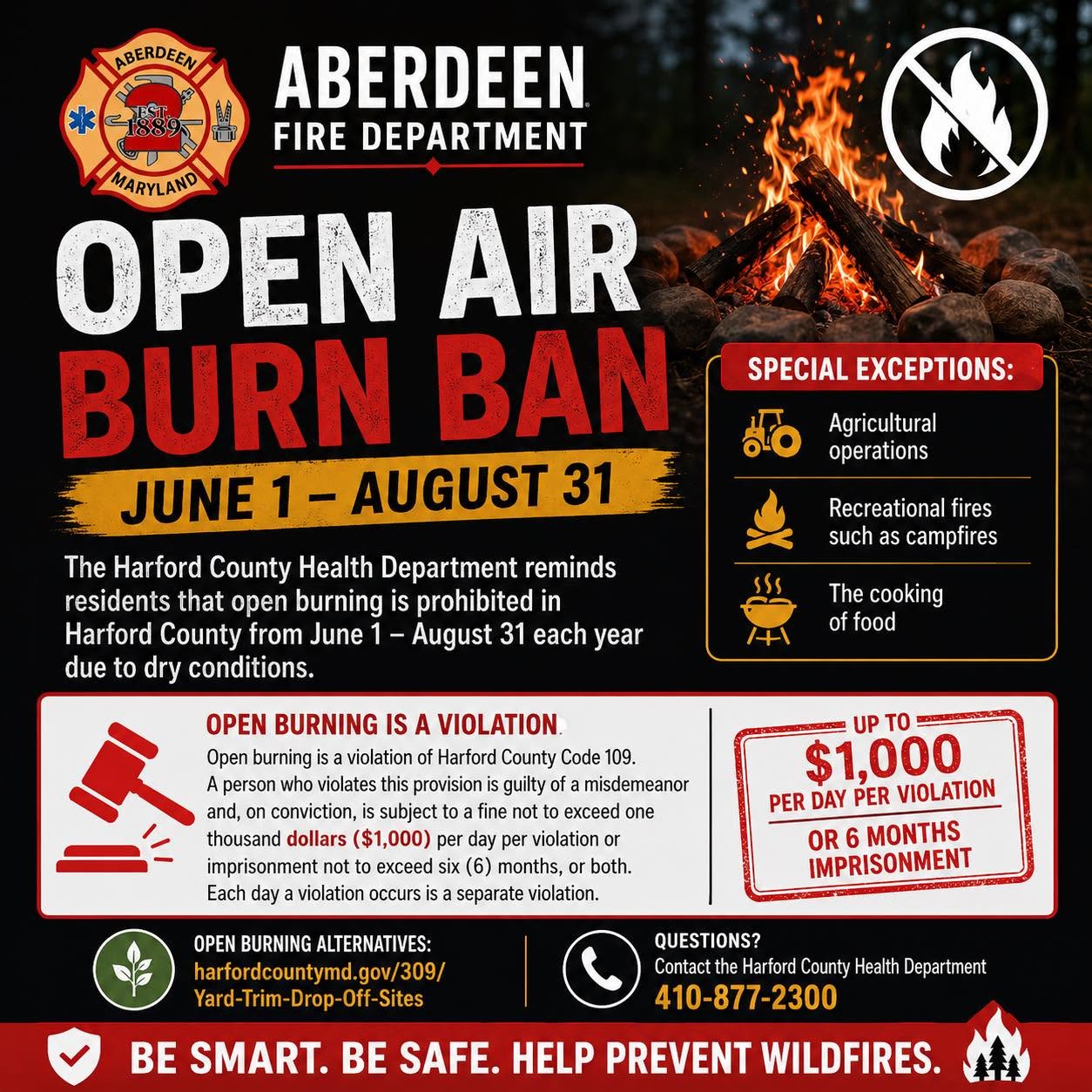 Aberdeen Fire Dept. Open Air Burn Ban: June 1–August 31. Burning is illegal, $1,000 fine or jail. Special exceptions: agriculture, cooking, recreational fires. Be smart, prevent wildfires. Contact 410-877-3050.